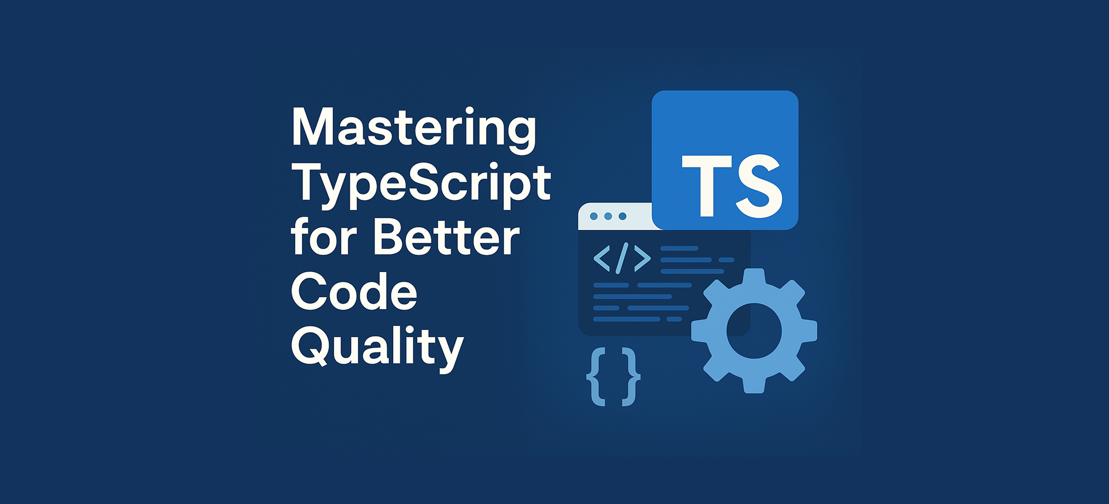 Mastering TypeScript for Better Code Quality